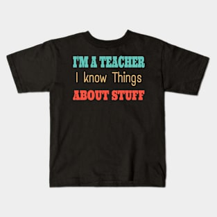 I'm A Teacher I Know Things About Stuff Kids T-Shirt